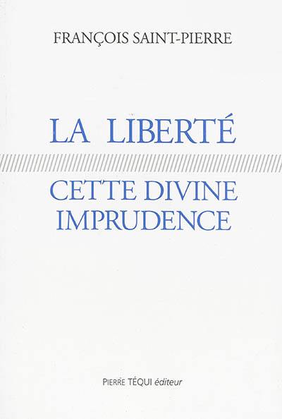 La liberté, cette divine imprudence. Réflexions sur des problèmes religieux et politiques actuels