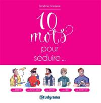 10 mots pour séduire...