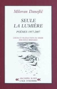 Seule la lumière : poèmes, 1957-2007