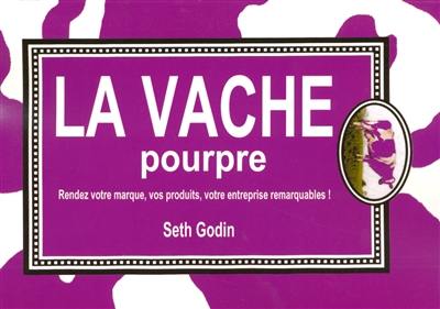 La vache pourpre : rendez votre marque, vos produits, votre entreprise remarquables !