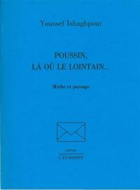 Poussin, là où le lointain... : mythe et paysage