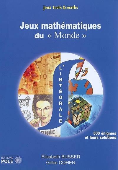 Jeux mathématiques du Monde : l'intégrale, 500 énigmes et leurs solutions