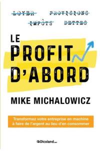 Le profit d'abord : transformez votre entreprise en machine à faire de l'argent au lieu d'en consommer