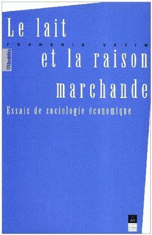 Le lait et la raison marchande : essais de sociologie économique