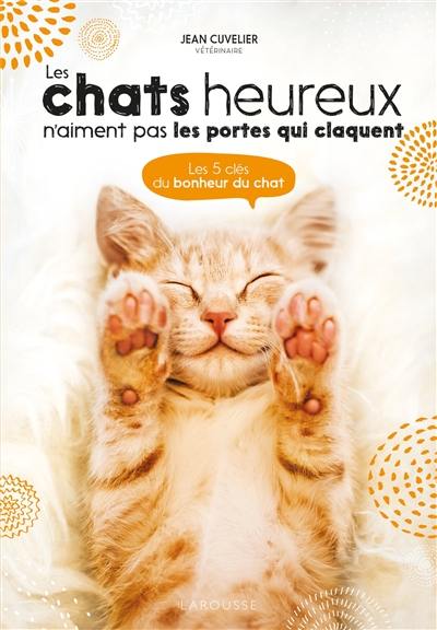 Les chats heureux n'aiment pas les portes qui claquent... : les 5 clés du bonheur du chat