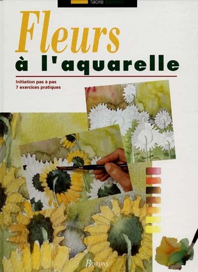 Fleurs à l'aquarelle : initiation pas à pas : 7 exercices pratiques