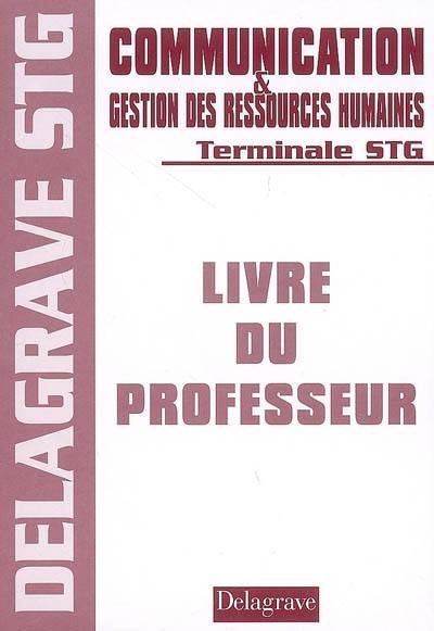 Communication et gestion des ressources humaines terminale STG : livre du professeur