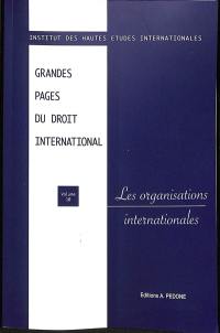 Grandes pages du droit international. Vol. 10. Les organisations internationales