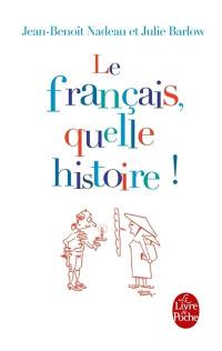 Le français, quelle histoire ! : la première biographie de la langue française