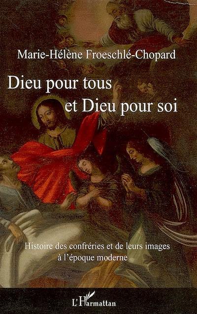 Dieu pour tous et Dieu pour soi : histoire des confréries et de leurs images à l'époque moderne