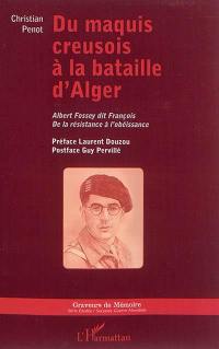 Du maquis creusois à la bataille d'Alger : Albert Fossey dit François : de la résistance à l'obéissance