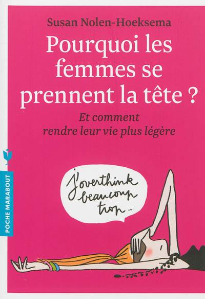 Pourquoi les femmes se prennent la tête ? : et comment rendre leur vie plus légère