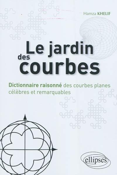 Le jardin des courbes : dictionnaire raisonné des courbes planes célèbres et remarquables