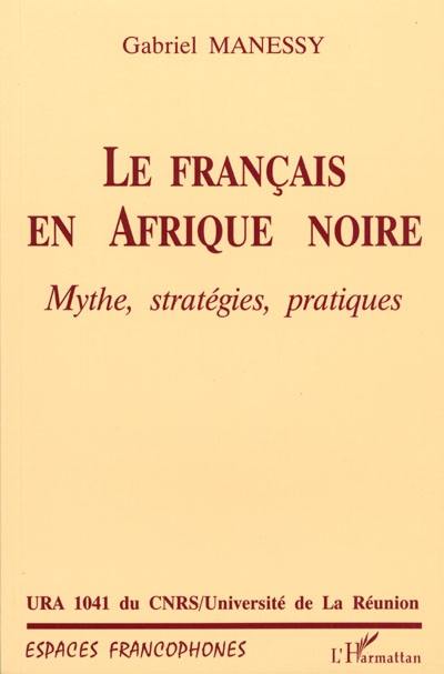 Le français en Afrique noire : mythe, stratégies, pratiques