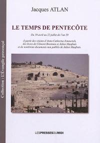 Le temps de Pentecôte : du 19 avril au 22 juillet de l'an 29 : à partir des visions d'Anne-Catherine Emmerich, des livres de Clément Brentano et de Julien Maufrais et de nombreux documents non publiés de Julien Maufrais