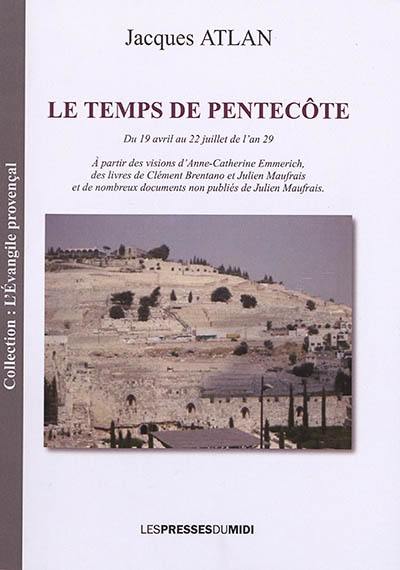 Le temps de Pentecôte : du 19 avril au 22 juillet de l'an 29 : à partir des visions d'Anne-Catherine Emmerich, des livres de Clément Brentano et de Julien Maufrais et de nombreux documents non publiés de Julien Maufrais