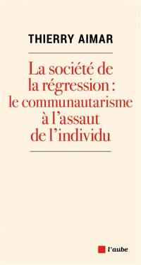 La société de la régression : le communautarisme à l'assaut de l'individu