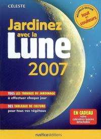 Jardinez avec la Lune 2007 : tous les travaux à effectuer chaque jour, des tableaux de culture pour tous vos végétaux