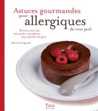 Astuces gourmandes pour allergiques de tous poils : recettes sans lait, sans oeufs, sans gluten, mais pleines de goût