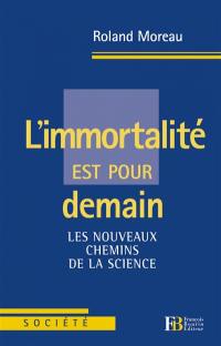 L'immortalité est pour demain : les nouveaux chemins de la science