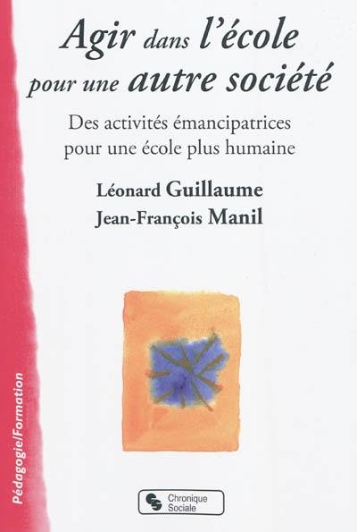 Agir dans l'école pour une autre société : des activités émancipatrices pour une école plus humaine