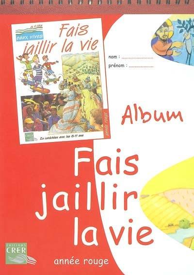 Fais jaillir la vie, en catéchèse avec les 8-11 ans, année rouge : album