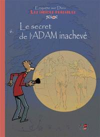 Enquête sur Dieu : les indices pensables. Vol. 6. Le secret de l'Adam inachevé