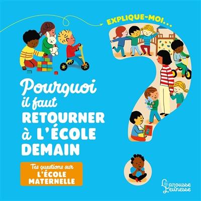 Pourquoi il faut retourner à l'école demain ? : tes questions sur l'école maternelle