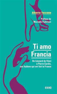 Ti amo Francia : de Léonard de Vinci à Pierre Cardin, ces Italiens qui ont fait la France