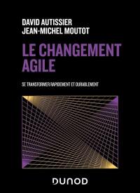 Le changement agile : se transformer rapidement et durablement