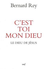 C'est toi mon Dieu : le Dieu de Jésus