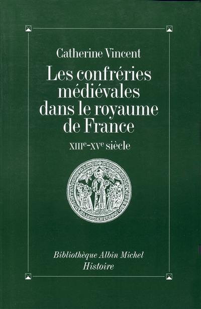 Les Confréries médiévales dans le royaume de France, XIIIe-XVe siècles