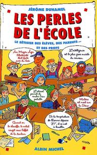 Les perles de l'école. Vol. 1. Le bêtisier des élèves, des parents et des profs