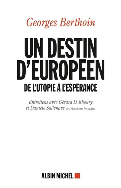 Un destin d'Européen : de l'utopie à l'espérance : entretiens avec Gérard D. Khoury et Danièle Sallenave