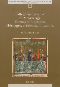 L'allégorie dans l'art du Moyen Age : formes et fonctions, héritages, créations, mutations : actes du colloque du RILMA, Institut universitaire de France (Paris, INHA, 27-29 mai 2010)