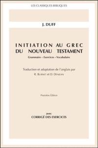 Initiation au grec du Nouveau Testament : grammaire, exercices, vocabulaire : avec corrigés des exercices