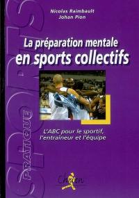 La préparation mentale en sports collectifs : l'abc pour le sportif, l'entraîneur et l'équipe