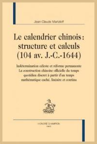 Le calendrier chinois, structure et calculs (104 av. J.-C.-1644) : indétermination céleste et réforme permanente, la construction chinoise officielle du temps quotidien discret à partir d'un temps mathématique caché, linéaire et continu