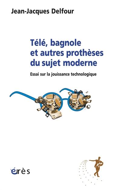 Télé, bagnole et autres prothèses du sujet moderne : essai sur la jouissance technologique