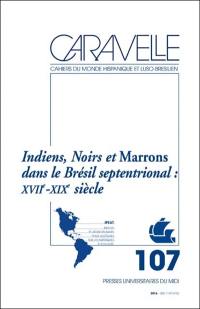 Caravelle : cahiers du monde hispanique et luso-brésilien, n° 107. Indiens, Noirs et Marrons dans le Brésil septentrional : XVIIe-XIXe siècle