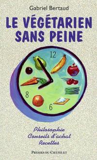 Le végétarien sans peine : philosophie, conseils d'achat, recettes