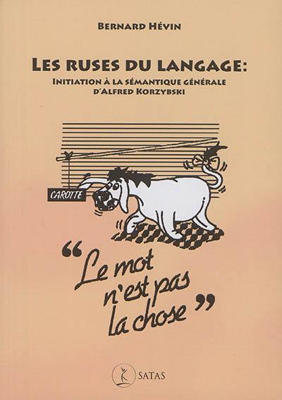 Les ruses du langage : initiation à la sémantique générale d'Alfred Korzybski