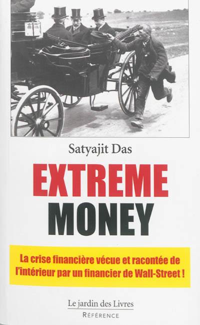 Extreme money : la crise financière vécue et racontée de l'intérieur par un trader de Wall Street