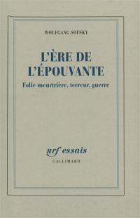 L'ère de l'épouvante : folie meurtrière, terreur, guerre