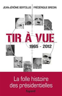 Tir à vue : 1965-2012 : la folle histoire des présidentielles