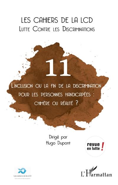 Cahiers de la LCD (Les), n° 11. L'inclusion ou la fin de la discrimination pour les personnes handicapées : chimère ou réalité ?