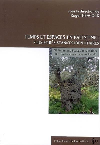 Temps et espaces en Palestine : flux et résistances identitaires. Of times and spaces in Palestine : the flows and resistances of identity