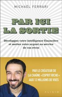 Par ici la sortie : développez votre intelligence financière et mettez votre argent au service de vos rêves