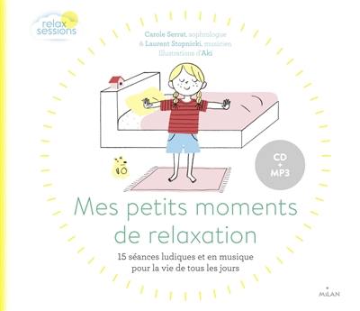 Mes petits moments de relaxation : 15 séances ludiques et en musique adaptées pour la vie de tous les jours