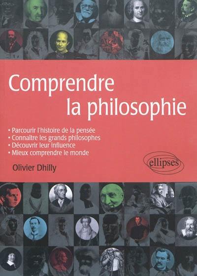 Comprendre la philosophie : parcourir l'histoire de la pensée, connaître les grands philosophes, découvrir leur influence, mieux comprendre le monde